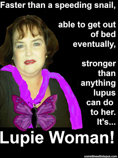 Image, me with superhero cape drawn on. Text: Faster than a speeding snail, able to get out of bed eventually, stronger than anything lupus can do to her, It's Lupie Woman.